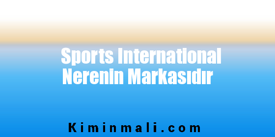 Sports International Nerenin Markasıdır