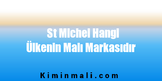 St Michel Hangi Ülkenin Malı Markasıdır