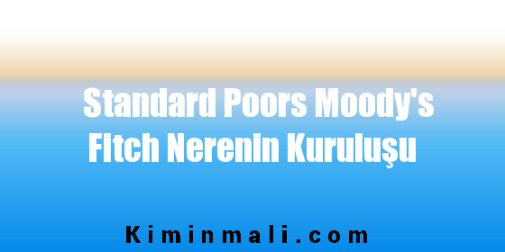 Standard Poors Moody's Fitch Nerenin Kuruluşu