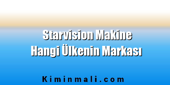 Starvision Makine Hangi Ülkenin Markası