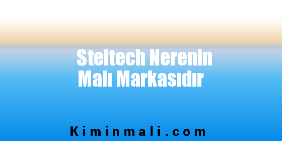 Steltech Nerenin Malı Markasıdır