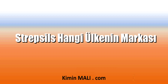 Strepsils Hangi Ülkenin Markası Strepsils Hangi Ülkenin Markası