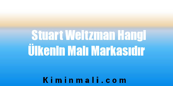 Stuart Weitzman Hangi Ülkenin Malı Markasıdır