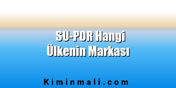 SU-POR Hangi Ülkenin Markası