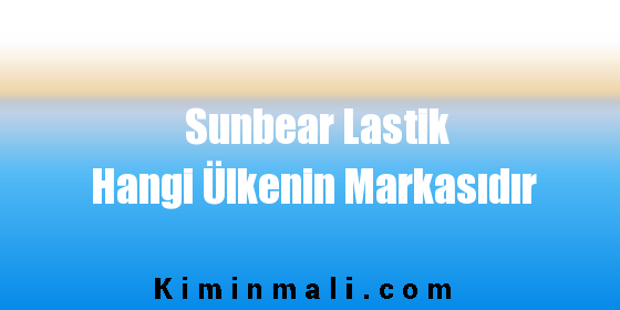 Sunbear Lastik Hangi Ülkenin Markasıdır