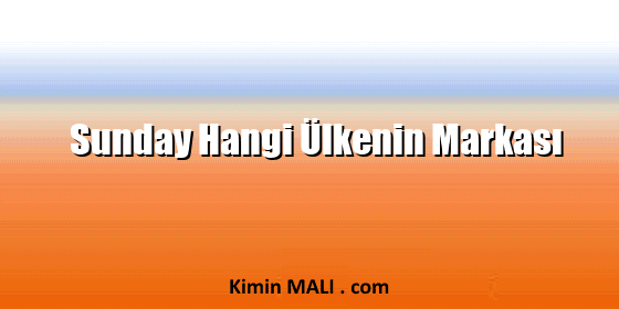 Sunday Hangi Ülkenin Markası Sunday Hangi Ülkenin Markası