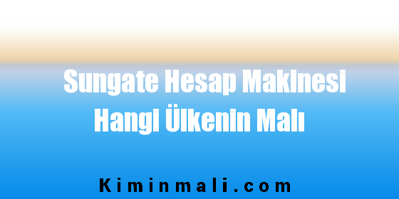 Sungate Hesap Makinesi Hangi Ülkenin Malı