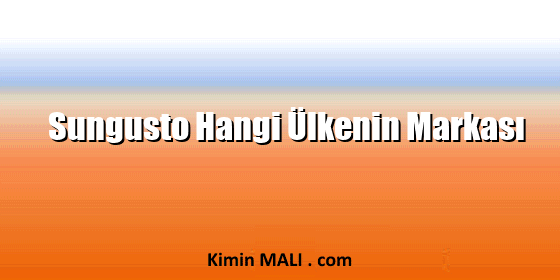 Sungusto Hangi Ülkenin Markası