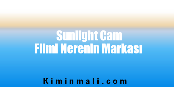 Sunlight Cam Filmi Nerenin Markası