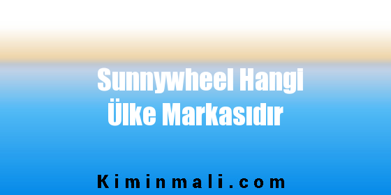 Sunnywheel Hangi Ülke Markasıdır