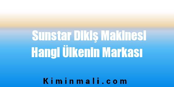 Sunstar Dikiş Makinesi Hangi Ülkenin Markası