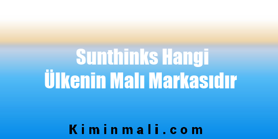 Sunthinks Hangi Ülkenin Malı Markasıdır