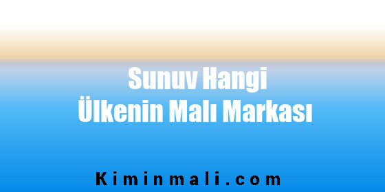 Sunuv Hangi Ülkenin Malı Markası