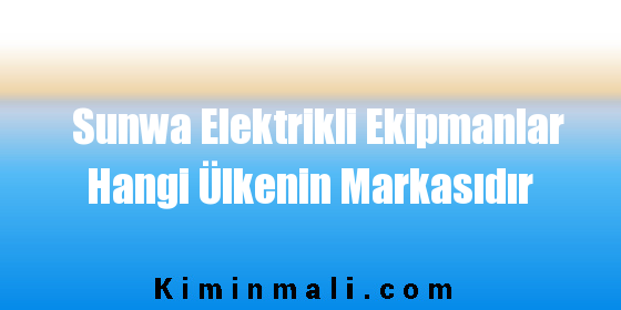 Sunwa Elektrikli Ekipmanlar Hangi Ülkenin Markasıdır