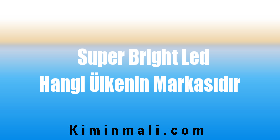 Super Bright Led Hangi Ülkenin Markasıdır