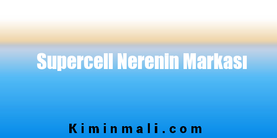 Supercell Nerenin Markası