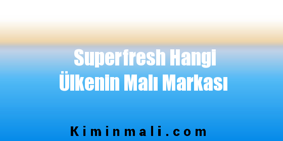 Superfresh Hangi Ülkenin Malı Markası