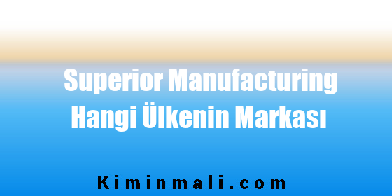 Superior Manufacturing Hangi Ülkenin Markası