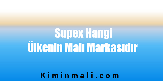 Supex Hangi Ülkenin Malı Markasıdır