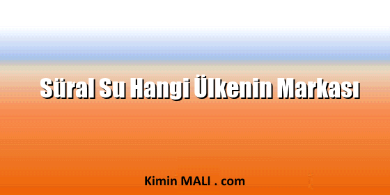 Süral Su Hangi Ülkenin Markası Süral Su Hangi Ülkenin Markası