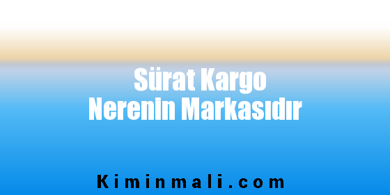 Sürat Kargo Nerenin Markasıdır