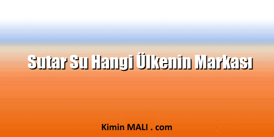 Sutar Su Hangi Ülkenin Markası Sutar Su Hangi Ülkenin Markası