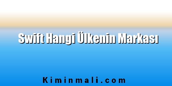 Swift Hangi Ülkenin Markası Swift Hangi Ülkenin Markası