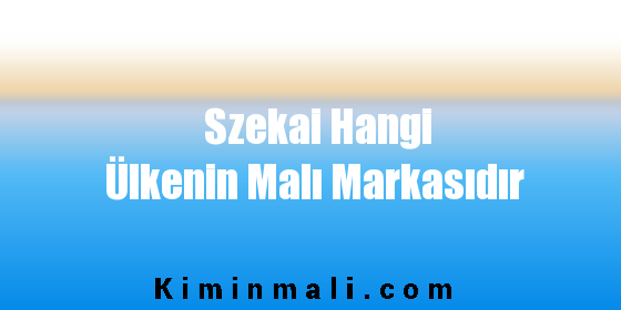 Szekai Hangi Ülkenin Malı Markasıdır