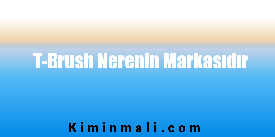 T-Brush Nerenin Markasıdır