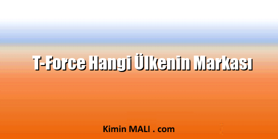 T-Force Hangi Ülkenin Markası
