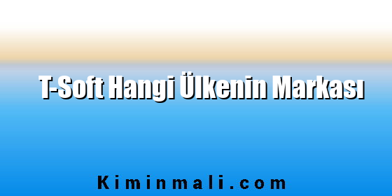 T-Soft Hangi Ülkenin Markası