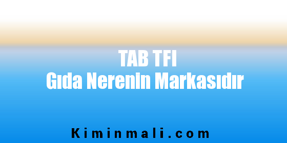 TAB TFI Gıda Nerenin Markasıdır