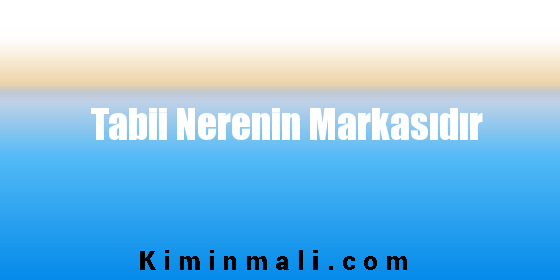 Tabii Nerenin Markasıdır