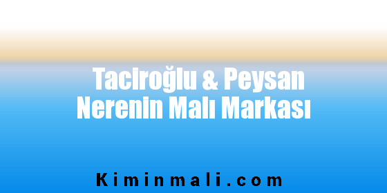 Taciroğlu & Peysan Nerenin Malı Markası