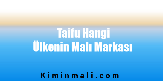 Taifu Hangi Ülkenin Malı Markası