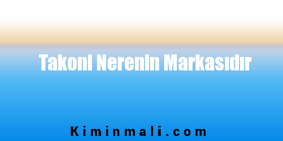 Takoni Nerenin Markasıdır