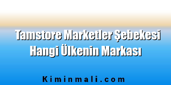 Tamstore Marketler Şebekesi Hangi Ülkenin Markası