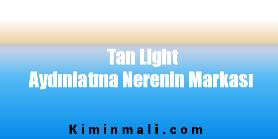 Tan Light Aydınlatma Nerenin Markası