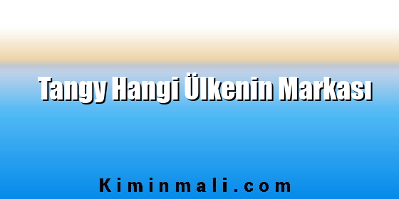 Tangy Hangi Ülkenin Markası