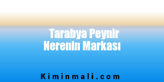 Tarabya Peynir Nerenin Markası