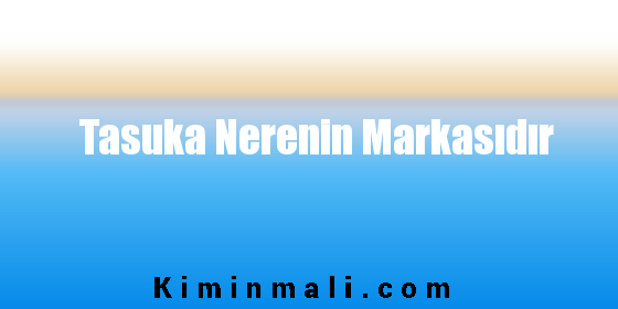 Tasuka Nerenin Markasıdır