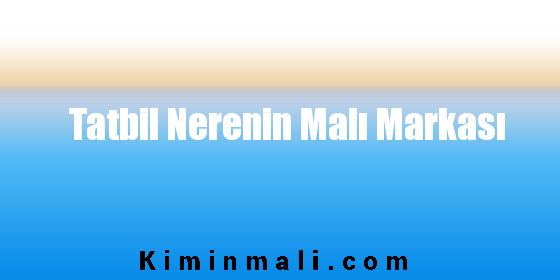 Tatbil Nerenin Malı Markası