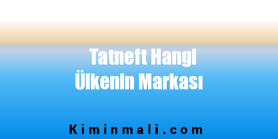 Tatneft Hangi Ülkenin Markası