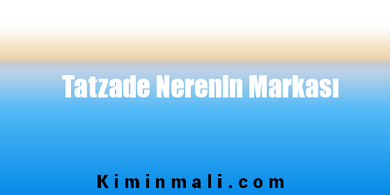 Tatzade Nerenin Markası