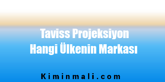 Taviss Projeksiyon Hangi Ülkenin Markası