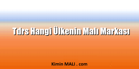 Tdrs Hangi Ülkenin Malı Markası Tdrs Hangi Ülkenin Malı Markası