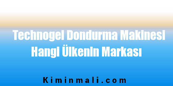 Technogel Dondurma Makinesi Hangi Ülkenin Markası