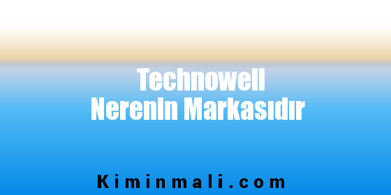 Technowell Nerenin Markasıdır