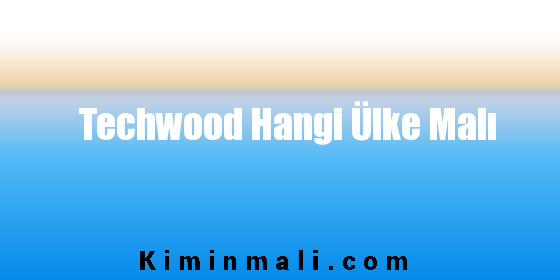 Techwood Hangi Ülke Malı