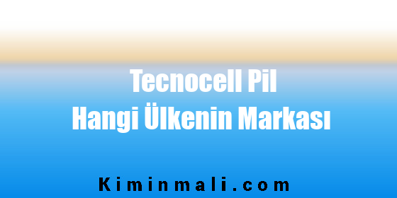 Tecnocell Pil Hangi Ülkenin Markası